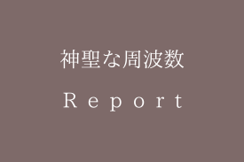 神聖な周波数　sacred frequency（report）　
